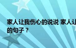 家人让我伤心的说说 家人让我伤心的句子,被家人伤透了心的句子？