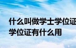 什么叫做学士学位证书 什么是学士学位学士学位证有什么用