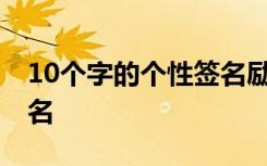 10个字的个性签名励志 十个字的励志个性签名