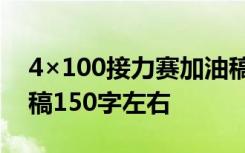 4×100接力赛加油稿100字左右 接力赛加油稿150字左右