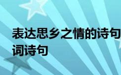 表达思乡之情的诗句 古诗 表达思乡之情的诗词诗句