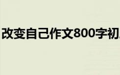 改变自己作文800字初三 改变自己作文800字