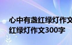 心中有盏红绿灯作文300字怎么写 心中有盏红绿灯作文300字