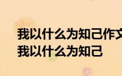 我以什么为知己作文600字初二 初一作文：我以什么为知己