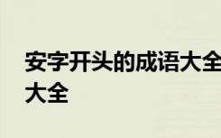 安字开头的成语大全四个字 安字开头的成语大全