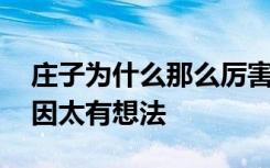 庄子为什么那么厉害 庄子为什么这么穷：只因太有想法