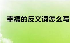 幸福的反义词怎么写 幸福的反义词及解释