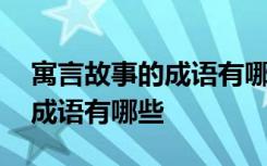 寓言故事的成语有哪些二年级 与寓言故事的成语有哪些