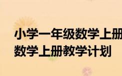 小学一年级数学上册教学计划表 小学一年级数学上册教学计划