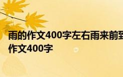 雨的作文400字左右雨来前到雨来时到雨去后的11知序 雨的作文400字