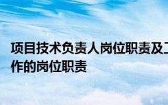 项目技术负责人岗位职责及工作重点内容 项目技术负责人工作的岗位职责