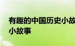 有趣的中国历史小故事作文 有趣的中国历史小故事