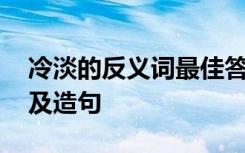 冷淡的反义词最佳答案 冷淡的反义词、注释及造句