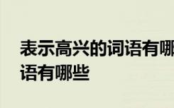 表示高兴的词语有哪些两个字 表示高兴的词语有哪些