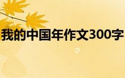 我的中国年作文300字 我的中国年作文400字