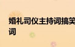 婚礼司仪主持词搞笑活跃气氛 婚礼司仪主持词