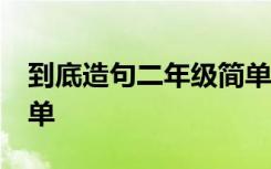 到底造句二年级简单10字 到底造句二年级简单