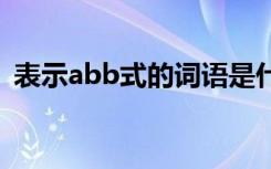 表示abb式的词语是什么 表示abb式的词语