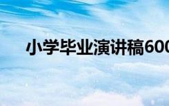 小学毕业演讲稿600字 小学毕业演讲稿