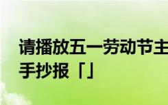 请播放五一劳动节主题手抄报 庆五一劳动节手抄报「」