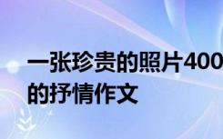 一张珍贵的照片400字左右 一张珍贵的照片的抒情作文