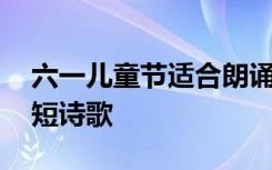 六一儿童节适合朗诵的诗歌 六一儿童节的简短诗歌