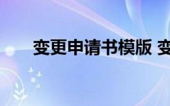 变更申请书模版 变更申请书格式样本