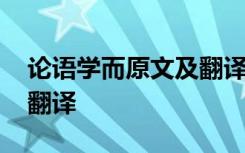 论语学而原文及翻译和看法 论语学而原文及翻译