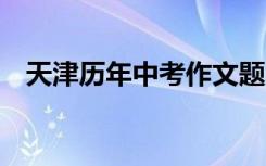 天津历年中考作文题目 历年中考作文题目