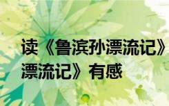 读《鲁滨孙漂流记》有感300字 读《鲁滨孙漂流记》有感