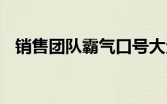 销售团队霸气口号大全 销售团队霸气口号