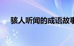 骇人听闻的成语故事 骇人听闻成语故事