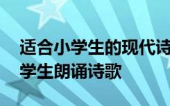 适合小学生的现代诗歌朗诵大全视频 现代小学生朗诵诗歌