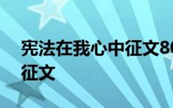 宪法在我心中征文800字 宪法在我心中优秀征文