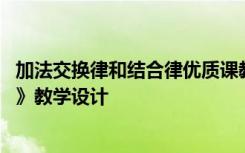 加法交换律和结合律优质课教学设计 《加法交换律和结合律》教学设计