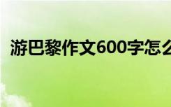 游巴黎作文600字怎么写 游巴黎作文600字