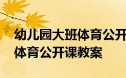 幼儿园大班体育公开课教案反思 幼儿园大班体育公开课教案