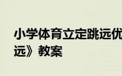 小学体育立定跳远优质课 小学体育《立定跳远》教案