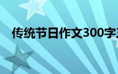 传统节日作文300字三年级 传统节日作文