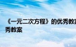 《一元二次方程》的优秀教案及反思 《一元二次方程》的优秀教案