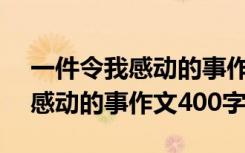 一件令我感动的事作文400字优秀 一件令我感动的事作文400字