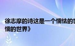 徐志摩的诗这是一个懦怯的世界 徐志摩诗赏析《这是一个怯懦的世界》