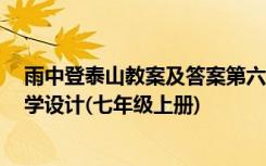 雨中登泰山教案及答案第六版下册 《雨中登泰山》 教案教学设计(七年级上册)