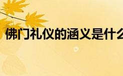 佛门礼仪的涵义是什么 佛门礼仪的相关知识