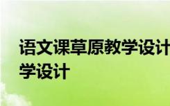 语文课草原教学设计 四年级语文《草原》教学设计