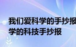 我们爱科学的手抄报的内容怎么写 我们爱科学的科技手抄报