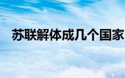 苏联解体成几个国家 沙俄是现在哪个国家