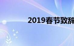 2019春节致辞 新年春节致辞