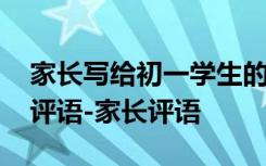 家长写给初一学生的评语 初一家长写给学生评语-家长评语