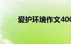 爱护环境作文400字 爱护环境作文